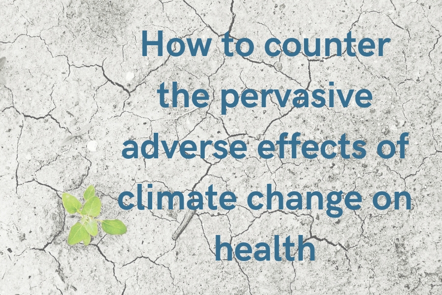 How to counter the pervasive adverse effects of climate change on health