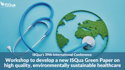 Workshop to develop a new ISQua Green Paper on high quality and environmentally sustainable healthcare