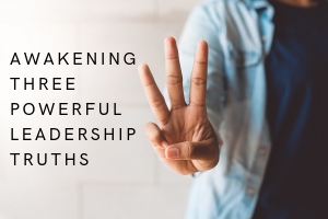 Awakening 3 Powerful Leadership Truths