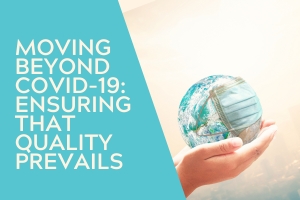 Moving beyond COVID-19: Ensuring that quality prevails